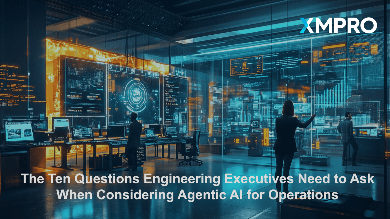 The Ten Questions Engineering Executives Need to Ask When Considering Agentic AI for Operations