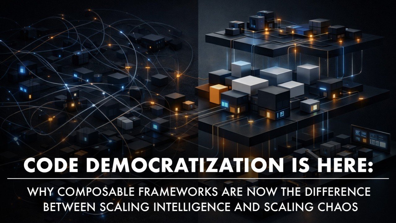 Code Democratization Is Here: Why Composable Frameworks Are Now the Difference Between Scaling Intelligence and Scaling Chaos